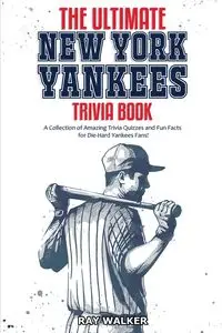 The Ultimate New York Yankees Trivia Book - Walker Ray