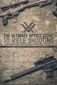 The Ultimate Optics Guide to Rifle Shooting - Wales CPL. Reginald J.G.