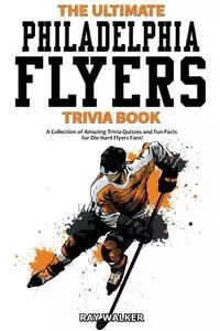 The Ultimate Philadelphia Flyers Trivia Book - Walker Ray