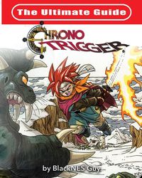 The Ultimate Reference Guide To Chrono Trigger - Guy BlackNES