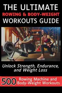The Ultimate Rowing & Body-Weight Workouts Guide - Mauricio Vasquez