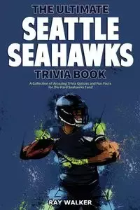 The Ultimate Seattle Seahawks Trivia Book - Walker Ray