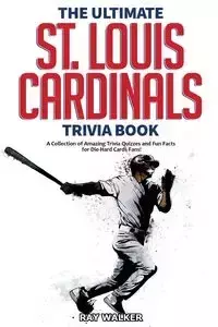 The Ultimate St. Louis Cardinals Trivia Book - Walker Ray