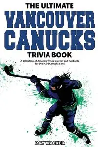 The Ultimate Vancouver Canucks Trivia Book - Walker Ray