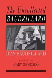 The Uncollected Baudrillard - Gary Genosko