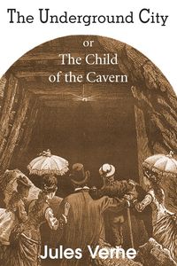 The Underground City, or, the Child of the Cavern - Jules Verne