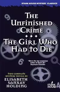 The Unfinished Crime / The Girl Who Had to Die - Elisabeth Holding Sanxay