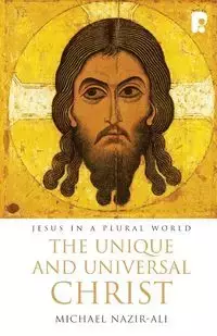 The Unique and Universal Christ - Michael Nazir-Ali