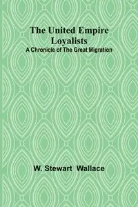 The United Empire Loyalists - Stewart Wallace W.