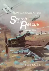 The United States Air Force Search and Rescue in Southeast Asia - Earl Tilford