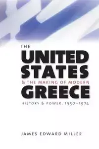 The United States and the Making of Modern Greece - James Edward Miller