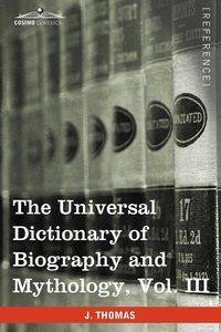 The Universal Dictionary of Biography and Mythology, Vol. III (in Four Volumes) - Thomas Joseph