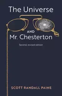 The Universe and Mr. Chesterton (Second, revised edition) - Scott Randall Paine