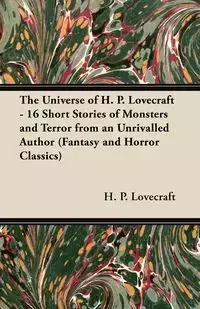 The Universe of H. P. Lovecraft - 16 Short Stories of Monsters and Terror from an Unrivalled Author (Fantasy and Horror Classics) - Lovecraft H. P.