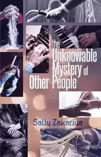 The Unknowable Mystery of Other People - Sally Zakariya