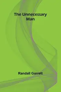 The Unnecessary Man - Garrett Randall