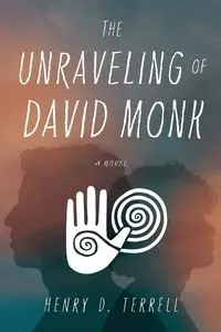 The Unraveling of David Monk - Terrell Henry D.