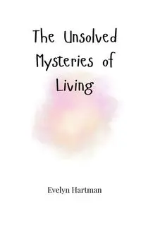 The Unsolved Mysteries of Living - Evelyn Hartman