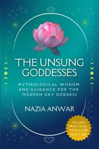 The Unsung Goddesses - Anwar Nazia