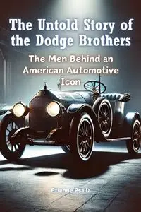 The Untold Story of the Dodge Brothers - Psaila Etienne