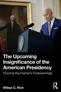 The Upcoming Insignificance of the American Presidency - Rich Wilbur C.