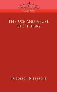 The Use and Abuse of History - Wilhelm Nietzsche Friedrich