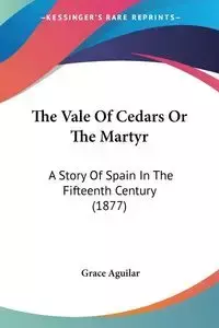 The Vale Of Cedars Or The Martyr - Grace Aguilar