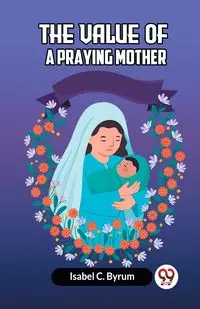 The Value Of A Praying Mother - C. Isabel Byrum