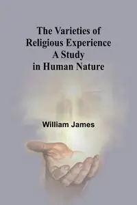 The Varieties of Religious Experience - James William