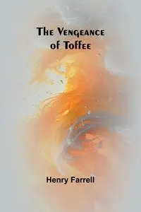 The Vengeance of Toffee - Henry Farrell