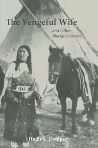 The Vengeful Wife and Other Blackfoot Stories - Hugh Dempsey Aylmer