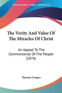 The Verity And Value Of The Miracles Of Christ - Thomas Cooper