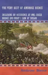 The Very Best of Ambrose Bierce - Including an Occurrence at Owl Creek Bridge and What I Saw of Shiloh - Ambrose Bierce