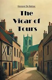 The Vicar of Tours - Balzac Honore De