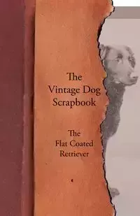 The Vintage Dog Scrapbook - The Flat Coated Retriever - Various