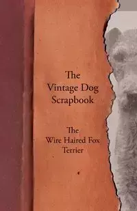 The Vintage Dog Scrapbook - The Wire Haired Fox Terrier - Various