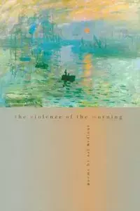 The Violence of the Morning - Bedient Cal