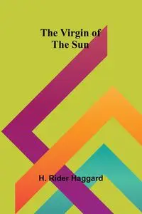 The Virgin of the Sun - Rider Haggard H.