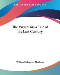 The Virginians a Tale of the Last Century - William Thackeray Makepeace