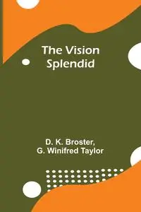 The Vision Splendid - K. Broster D.