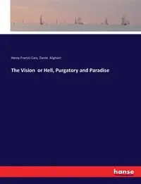 The Vision  or Hell, Purgatory and Paradise - Dante Alighieri