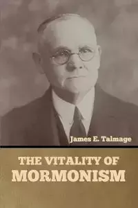 The Vitality of Mormonism - James E. Talmage