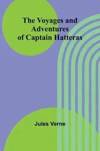 The Voyages and Adventures of Captain Hatteras - Jules Verne