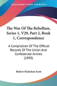 The War Of The Rebellion, Series 1, V29, Part 2, Book 1, Correspondence - Scott Robert Nicholson