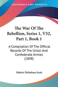 The War Of The Rebellion, Series 1, V52, Part 1, Book 1 - Scott Robert Nicholson