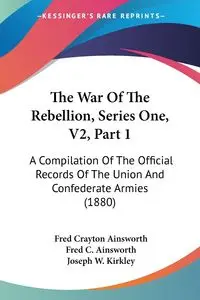 The War Of The Rebellion, Series One, V2, Part 1 - Ainsworth Fred Crayton