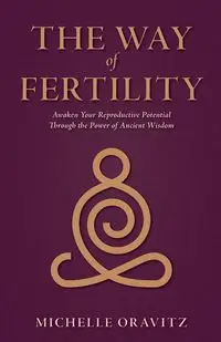 The Way of Fertility - Michelle Oravitz