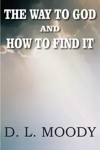 The Way to God and How to Find It - Dwight Lyman Moody