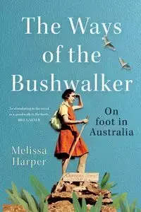 The Ways of the Bushwalker - Melissa Harper