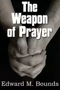 The Weapon of Prayer - Edward M. Bounds